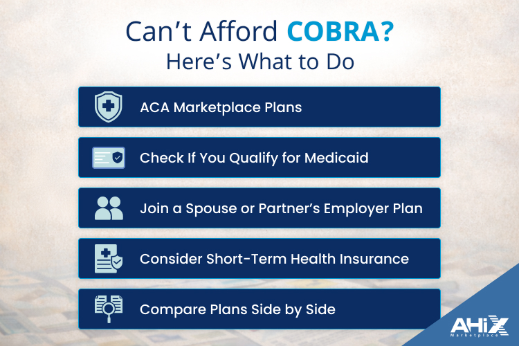What to do if you can’t afford COBRA health insurance—ACA marketplace plans, Medicaid eligibility, spouse employer plan, short-term health insurance, and plan comparison.
