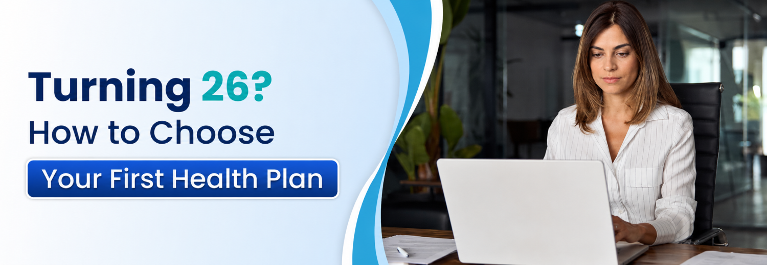 Turning 26 How to Choose Your First Health Plan